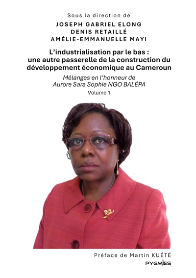 L'industrialisation par le bas : une autre passerelle de la construction du développement économique au Cameroun : Mélanges en l'honneur de Aurore Sara Sophie Ngo Balépa