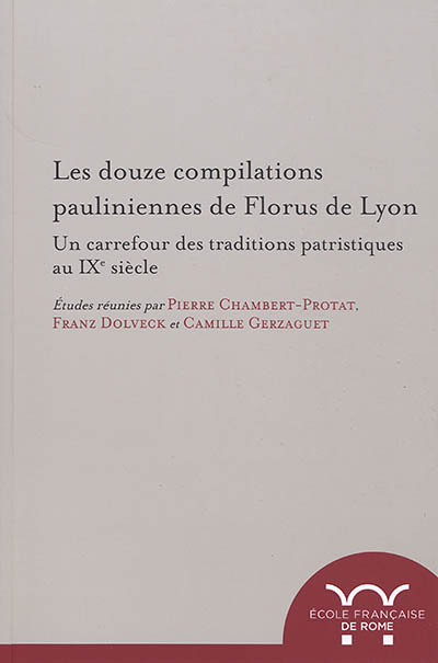 Les douze compilations pauliniennes de Florus de Lyon : un carrefour des traditions patristiques au IXe siècle