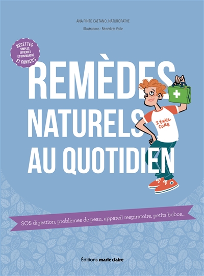 Remèdes naturels au quotidien : SOS digestion, problèmes de peau, appareil respiratoire, petits bobos...