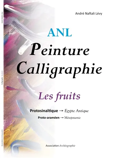 Peinture calligraphie. Les fruits : protosinaïtique-Egypte antique, proto-araméen-Mésopotamie