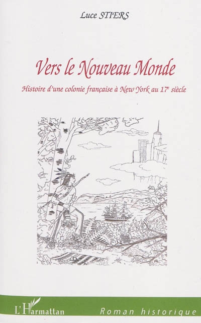 Vers le Nouveau Monde : histoire d'une colonie française à New York au 17e siècle : histoire de Jesse de Forest et de ses enfants Henry, Rachel et Issac qui, en compagnie des Hollandais, fondèrent New York