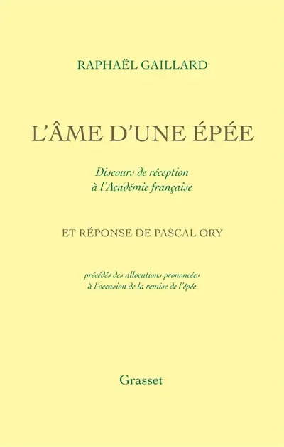 L'âme d'une épée : discours de réception à l'Académie française et réponse de Pascal Ory précédés des allocutions prononcées à l'occasion de la remise de l'épée