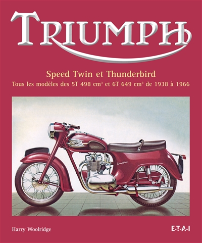 Triumph : Speed Twin et Thunderbird : tous les modèles des 5T 498 cm3 et 6T 649 cm3 de 1938 à 1966