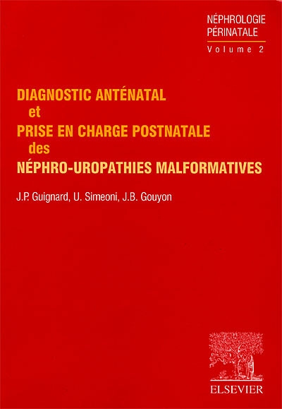 Néphrologie périnatale. Vol. 2. Diagnostic anténatal et prise en charge postnatale des néphro-uropathies malformatives