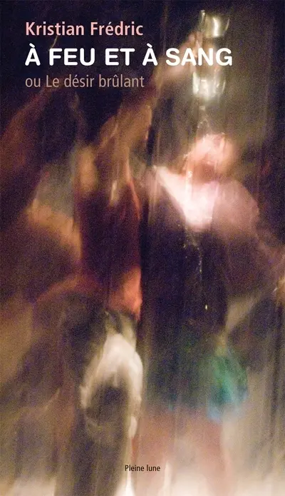 A feu et à sang, ou, Le désir brûlant