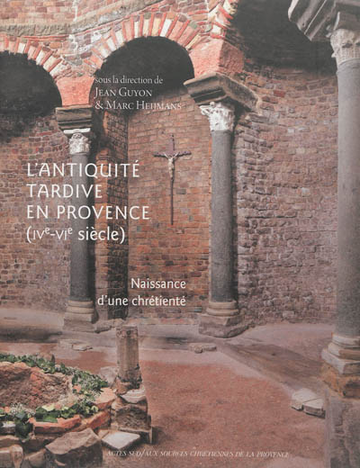 L'Antiquité tardive en Provence, IVe-VIe siècle : naissance d'une chrétienté