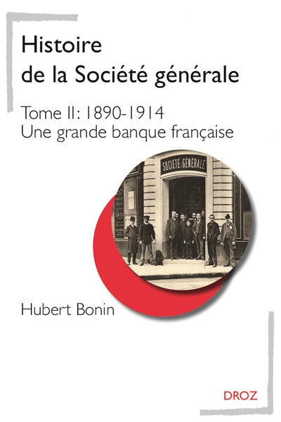 Histoire de la Société Générale. Vol. 2. 1890-1914 : une grande banque française