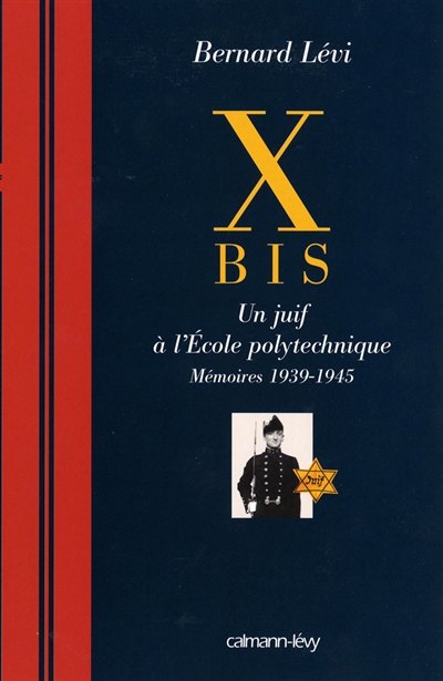 X bis : un juif à l'Ecole polytechnique : mémoires 1939-1945