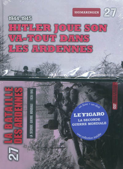 La Seconde Guerre mondiale : 1939-1945. Vol. 27. Hitler joue son va-tout dans les Ardennes : 1944-1945 : Sigmaringen