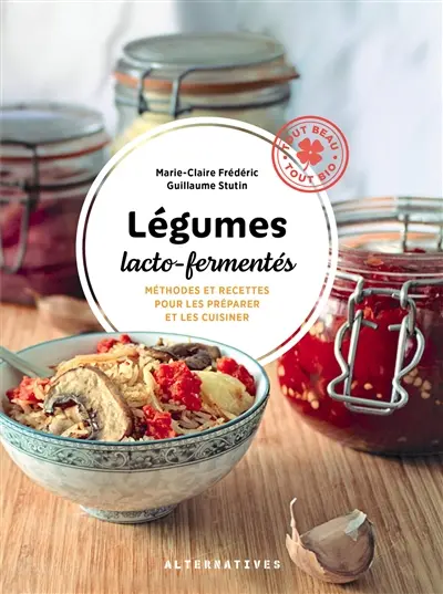 Légumes lacto-fermentés : méthodes et recettes pour les préparer et les cuisiner