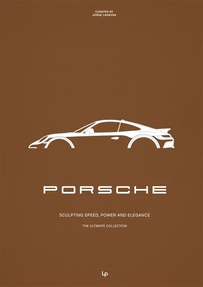 Porsche : sculpting speed, power and elegance : the ultimate collection Porsche : sculpting speed, power and elegance : the ultimate collection