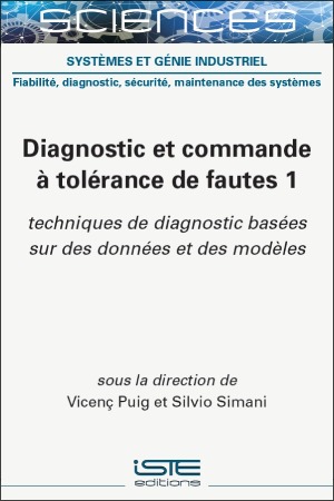 Diagnostic et commande à tolérance de fautes. Vol. 1. Techniques de diagnostic basées sur des données et des modèles