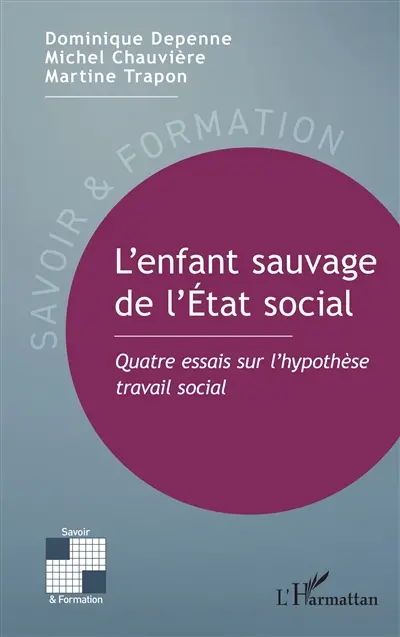 L'enfant sauvage de l'Etat social : quatre essais sur l'hypothèse travail social