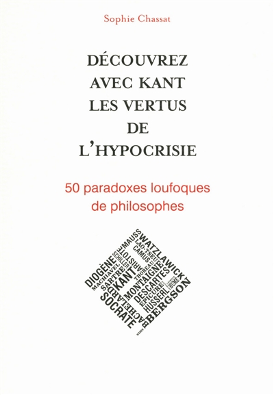 Découvrez avec Kant les vertus de l'hypocrisie : 50 paradoxes loufoques de philosophes