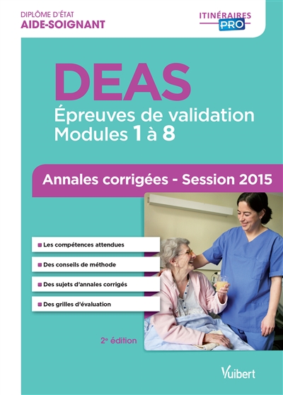 DEAS, diplôme d'Etat aide-soignant : épreuves de validation, modules 1 à 8, annales corrigées : session 2015