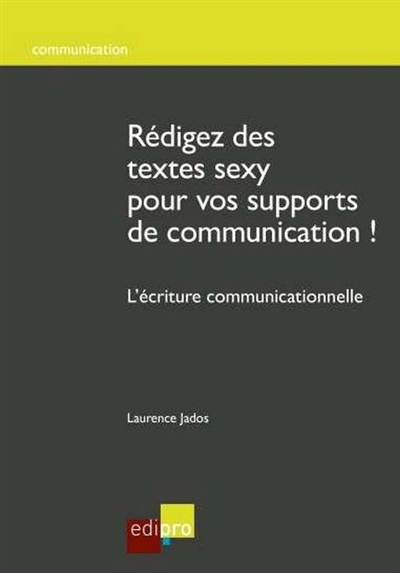 Rédigez des textes sexy pour vos supports de communication ! : l'écriture communicationnelle