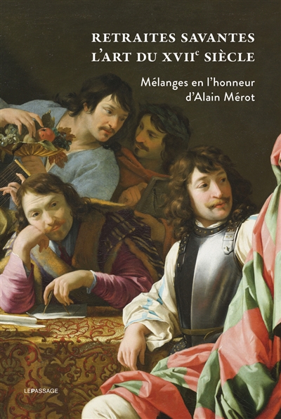 Retraites savantes : l'art du XVIIe siècle : mélanges en l'honneur d'Alain Mérot