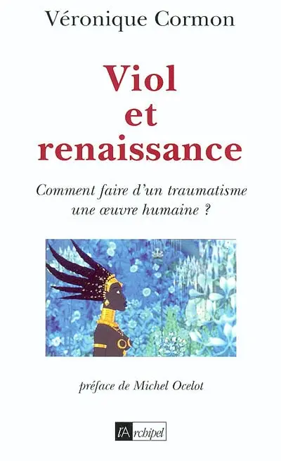 Viol et renaissance : comment faire d'un traumatisme une oeuvre humaine ?