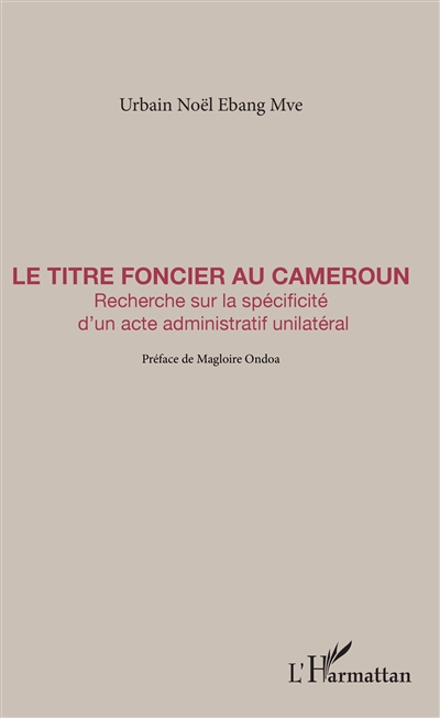 Le titre foncier au Cameroun : recherche sur la spécificité d'un acte administratif unilatéral