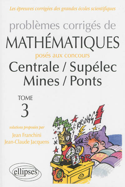 Problèmes corrigés de mathématiques posés aux concours Centrale, Supélec, Mines, Ponts. Vol. 3