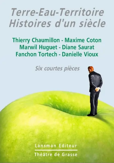 Terre-eau-territoire : histoires d'un siècle : six courtes pièces