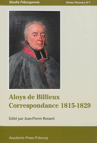 Aloys de Billieux, correspondance 1815-1829 : contribution à l'histoire de la Restauration dans les bailliages catholiques du Jura bernois