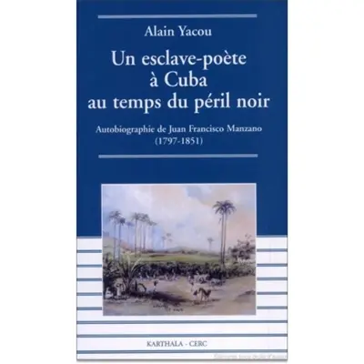 Un esclave-poète à Cuba au temps du péril noir : autobiographie de Juan Francisco Manzano (1797-1851)