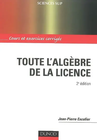 Toute l'algèbre de la licence : cours et exercices corrigés
