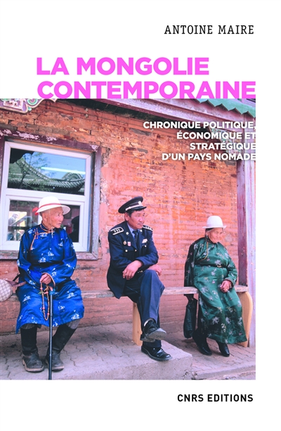 La Mongolie contemporaine : chronique politique, économique et stratégique d'un pays nomade - Antoine Maire