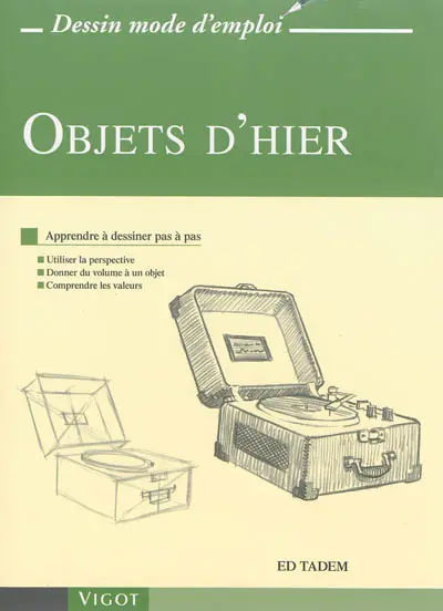 Objets d'hier : apprendre à dessiner pas à pas : utiliser la perspective, donner du volume à un objet, comprendre les valeurs