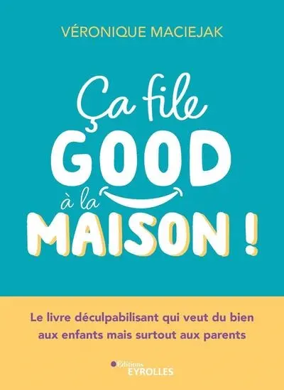 Ca file good à la maison ! : le livre déculpabilisant qui veut du bien aux enfants mais surtout aux parents