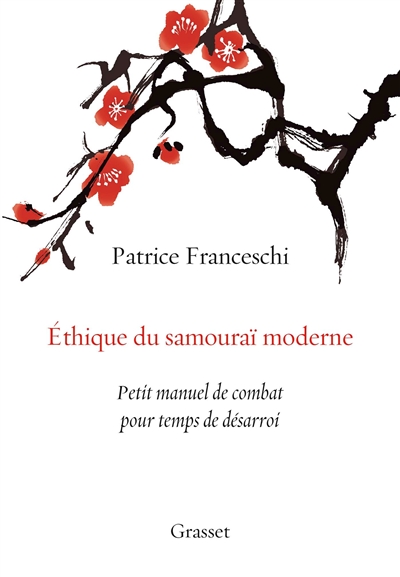 Ethique du samouraï moderne : petit manuel de combat pour temps de désarroi - Patrice Franceschi