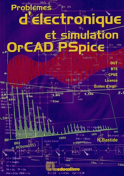 Problèmes d'électronique et simulation OrCAD Pspice : DUT, BTS, CPGE, licence, écoles d'ingénieurs