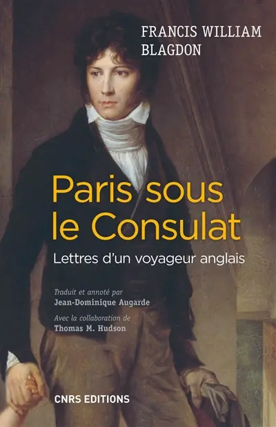Paris sous le Consulat : lettres d'un voyageur anglais, 1801-1802 : Paris tel qu'il était, Paris tel qu'il est
