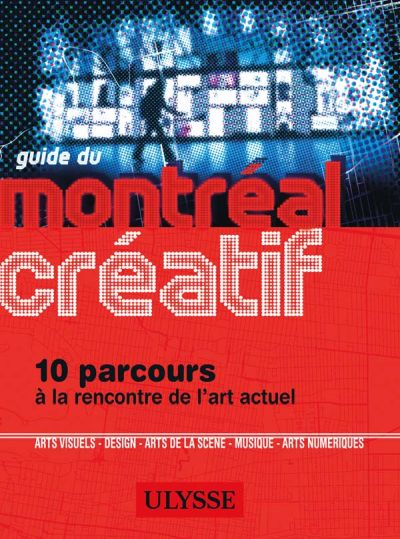 Guide du Montréal créatif : 10 circuits à la rencontre de l'art actuel