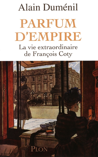 Parfum d'empire : la vie extraordinaire de François Coty