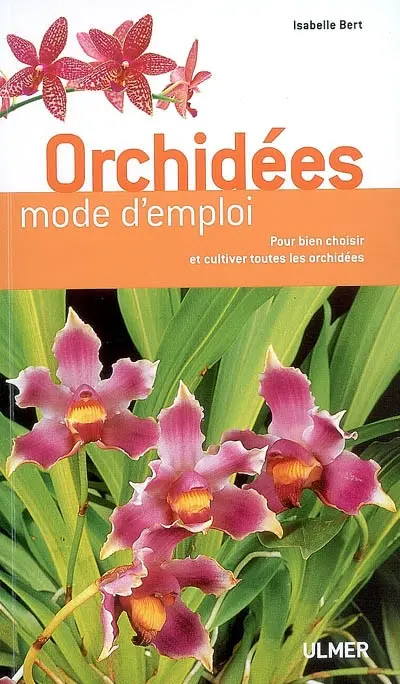Orchidées : mode d'emploi : pour bien choisir et cultiver toutes les orchidées