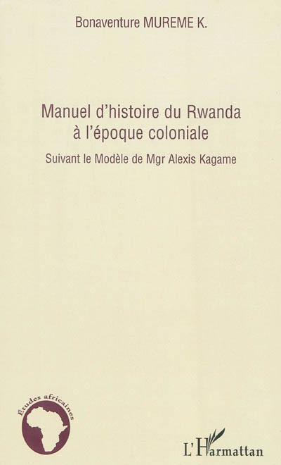 Manuel d'histoire du Rwanda à l'époque coloniale : suivant le modèle de Mgr Alexis Kagame