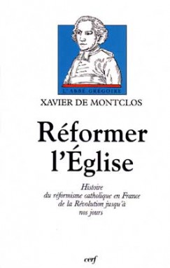 Réformer l'Eglise : histoire du réformisme catholique en France de la Révolution jusqu'à nos jours