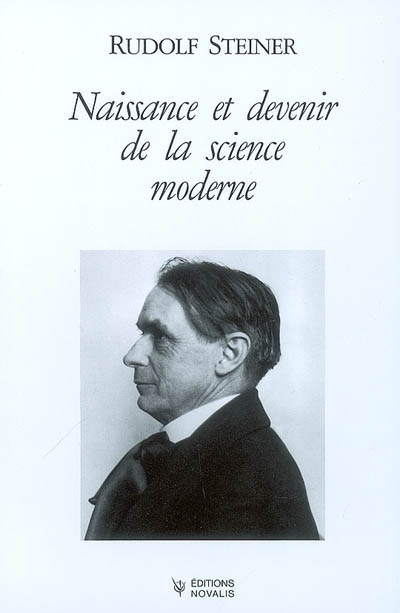 Naissance et devenir de la science moderne : neuf conférences faites à Dornach du 24 au 28 décembre 1922 et du 1er au 6 janvier 1923