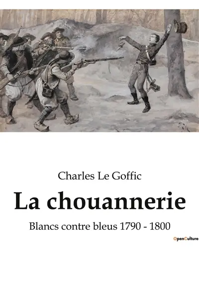 La chouannerie : Blancs contre bleus 1790 : 1800