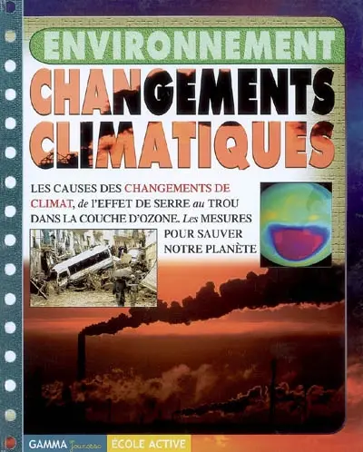 Changements climatiques : les causes des changements de climat, de l'effet de serre au trou dans la couche d'ozone : les mesures pour sauver notre planète