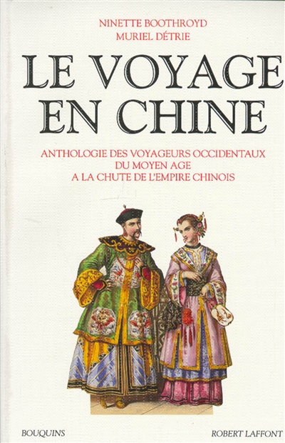 Le Voyage en Chine : anthologie des voyageurs occidentaux du Moyen Age à la chute de l'Empire chinois