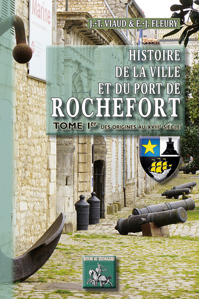 Histoire de la ville et du port de Rochefort. Vol. 1. Des origines au XVIIIe siècle