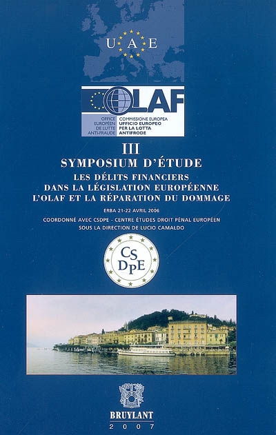 Les délits financiers dans la législation européenne : l'OLAF et la réparation du dommage : IIIe symposium d'étude et actes des journées d'études de Erba (Como), 2006