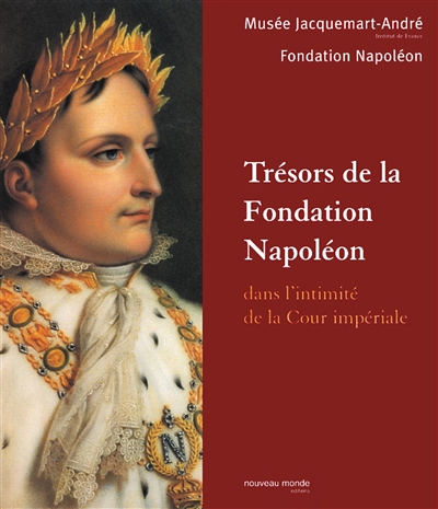 Trésors de la Fondation Napoléon : dans l'intimité de la Cour impériale : exposition du 28 septembre 2004 au 3 avril 2005