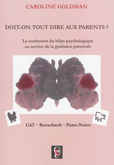 Doit-on tout dire aux parents ? : la restitution du bilan psychologique au service de la guidance parentale : CAT, Rorschach, Patte-Noire