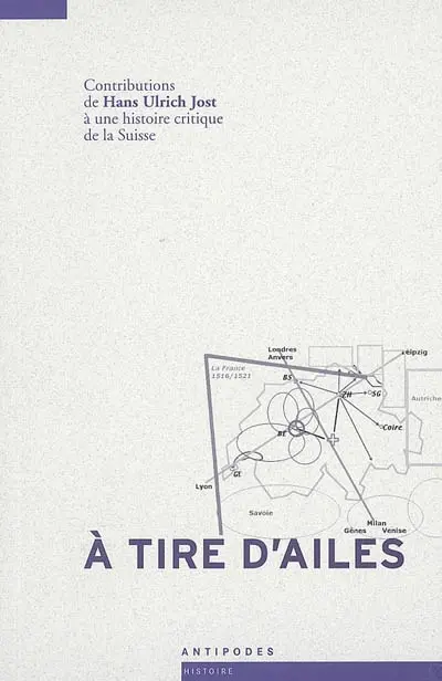 A tire d'ailes : contributions de Hans Ulrich Jost à une histoire critique de la Suisse