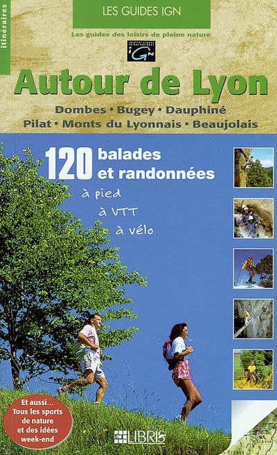 Autour de Lyon : Dombes, Bugey, Dauphiné, Pilat, Monts du Lyonnais, Beaujolais : 120 randonnées à pied, à VTT, à vélo