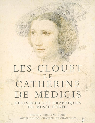 Les Clouet de Catherine de Médicis : chefs-d'oeuvre graphiques du musée Condé : exposition, Chantilly, Musée Condé, 25 sept 2002-6 janv. 2003